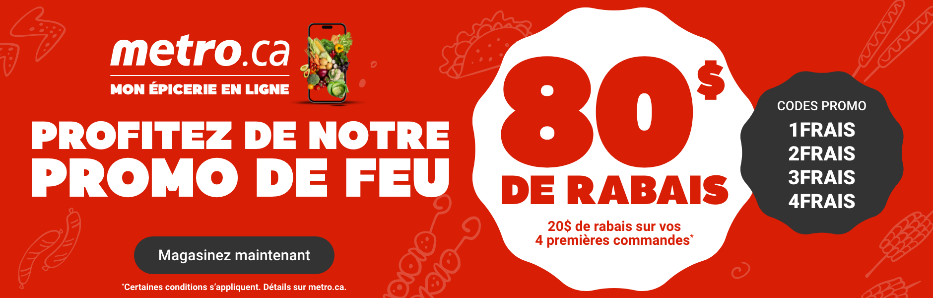 Entrez les codes promo 1FRAIS 2FRAIS 3FRAIS 4FRAIS pour obtenir 20$ de rabais sur vos 4 premières commandes*. N'oubliez pas d'entrer le code promo avant de faire votre paiement.