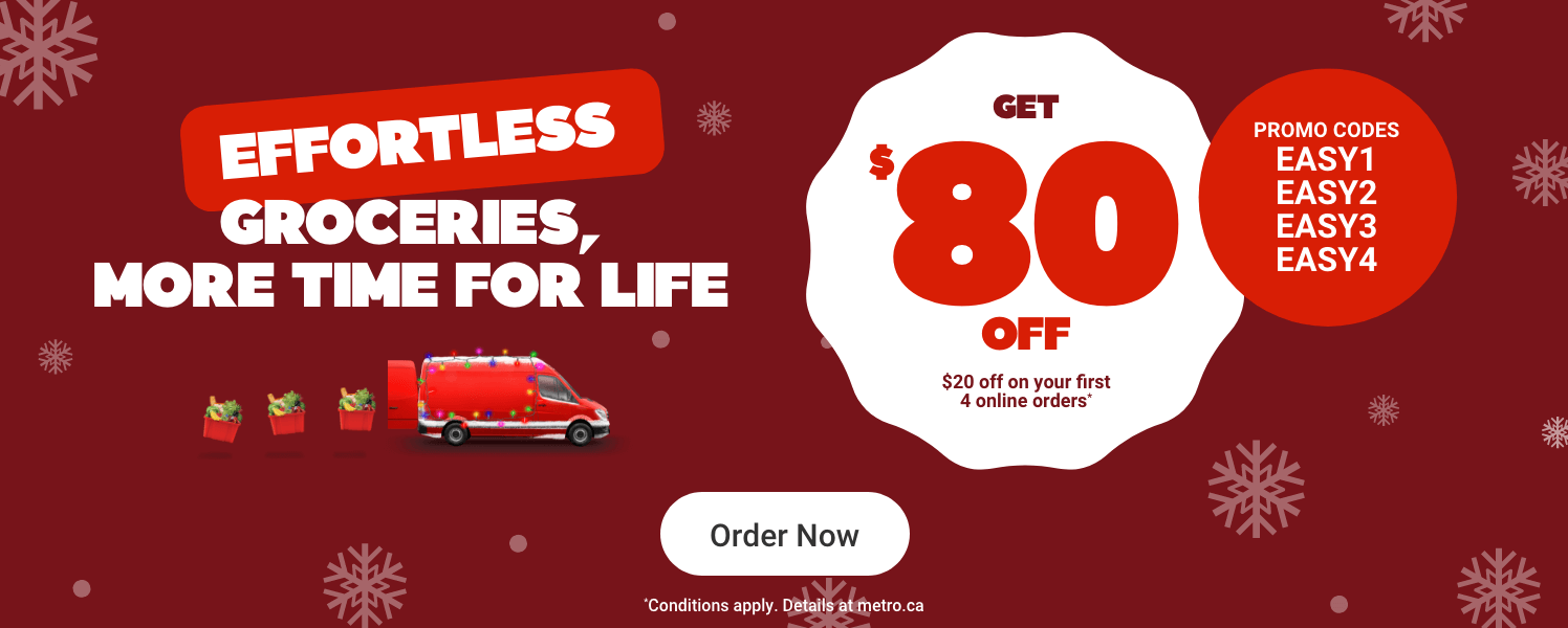 Effortless groceries, more time for life. Get $80 OFF*. Promo codes: EASY1, EASY2, EASY3, EASY4. *Conditions apply. Details at metro.ca