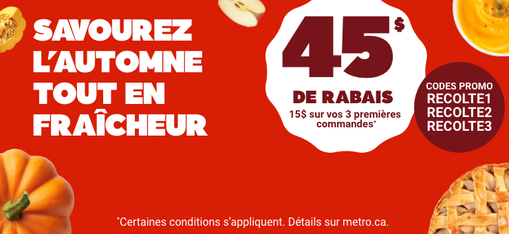 Savourez l'automne tout en fraîcheur - 45$ de rabais : 15$ sur vos 3 premières commandes* Codes promos : RECOLTE1 RECOLTE2 RECOLTE3. *Certaines conditions s'appliquent. Détails sur metro.ca