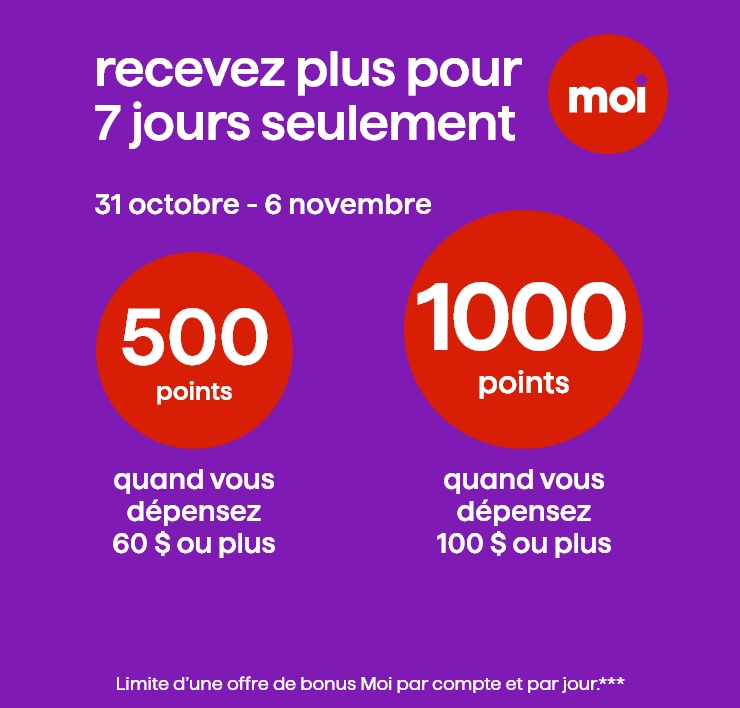 Recevez plus pour 7 jours seulement avec Moi - du 31 oct. au 6 nov