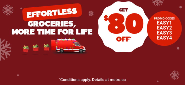 Effortless groceries, more time for life. Get $80 OFF*. Promo codes: EASY1, EASY2, EASY3, EASY4. *Conditions apply. Details at metro.ca