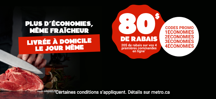 Plus d'économies, même fraîcheur. Livrée à domicile le jour même. 80$ de rabais. 20$ de rabais sur vos 4 premières commandes en ligne* Codes Promo : 1ECONOMIES, 2ECONOMIES, 3ECONOMIES, 4ECONOMIES. *Certaines conditions s'appliquent.