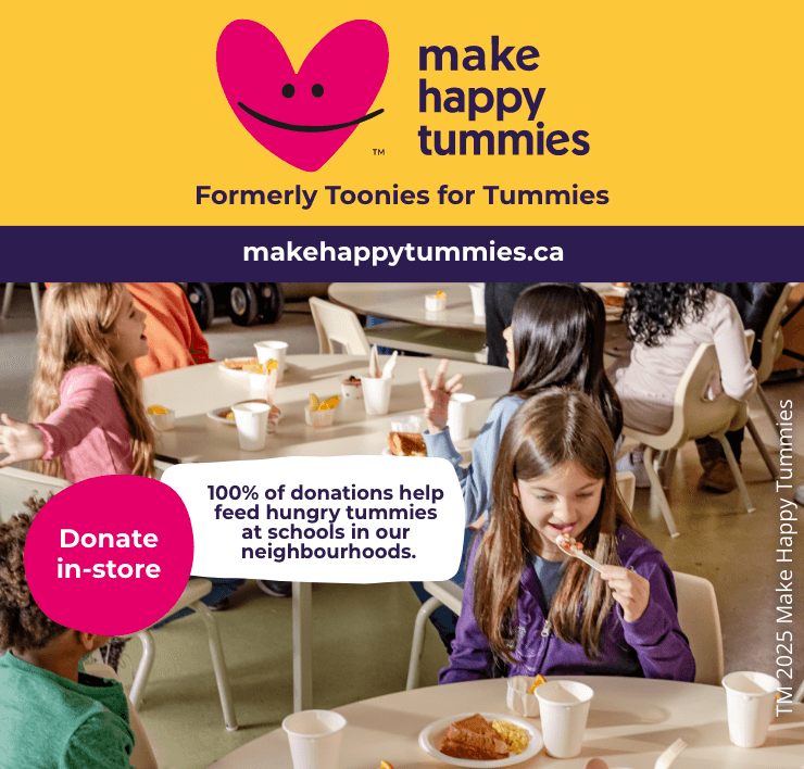 Make Happy Tummies. Formerly Toonies for Tummies. makehappytummies.ca. Donate in-store. 100% of donations help feed hungry tummies at schools in our neighbourhoods.