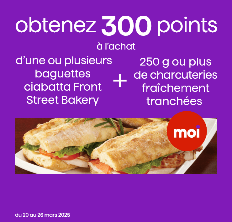 Obtenez 300 points à l'achat d'une ou plusieurs baguettes ciabatta Front Street Bakery + 250 g ou plus de charcuteries fraîchement tranchées. Du 20 au 26 mars 2025.