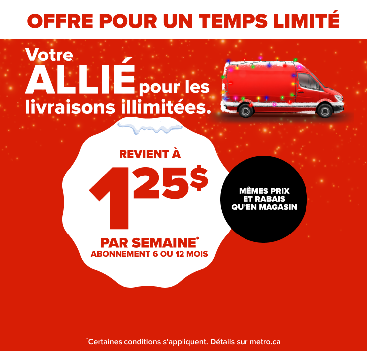 Offre pour un temps limité. Votre allié pour les livraisons illimitées. Mêmes prix et rabias qu'en magasin.