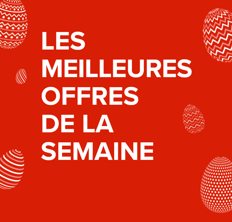 Les meilleures offres de la semaine.