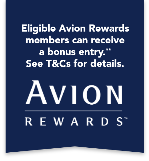 Eligible Avion Rewards members can receive a bonus entry.** See T&Cs for details. 