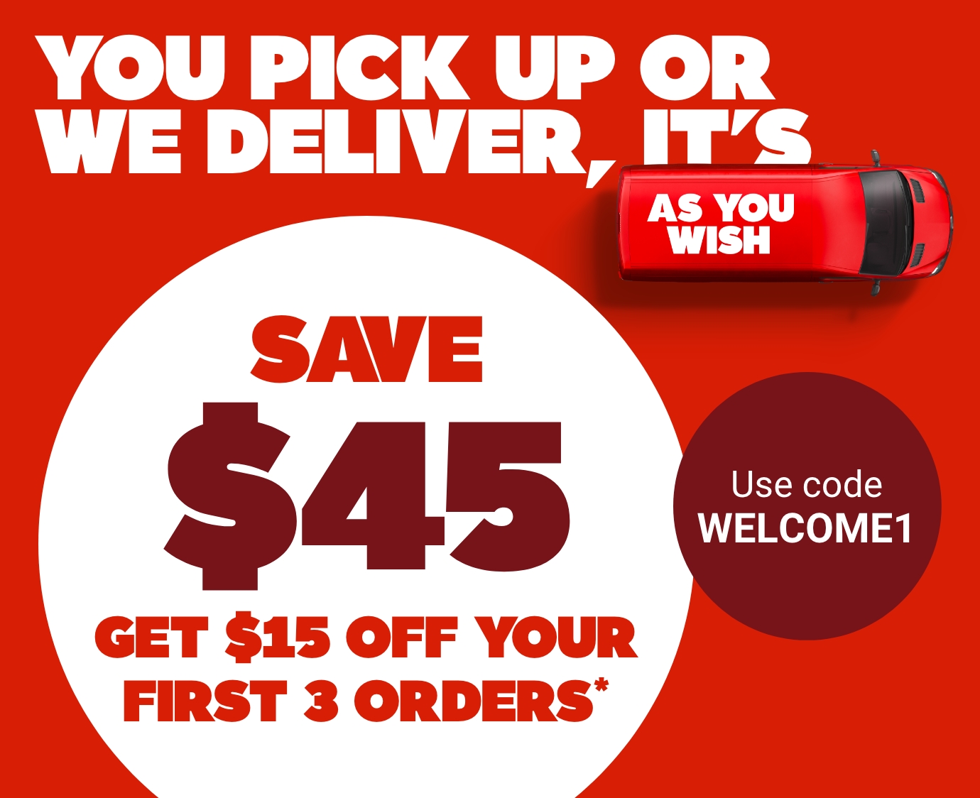  Save $45 get $15 off your first 3 orders PROMO CODE WELCOME1