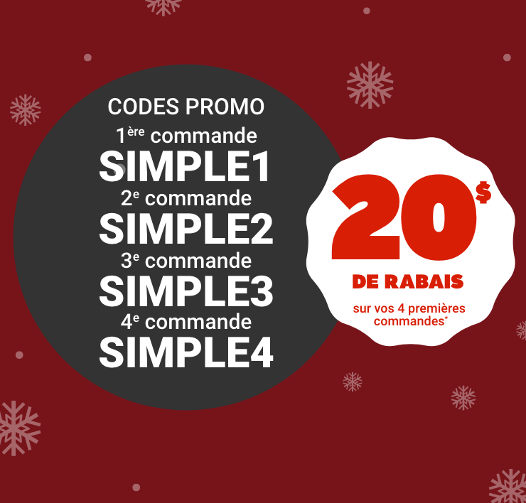 CODES PROMO - 1ère commande SIMPLE1 - 2e commande SIMPLE2 - 3e commande SIMPLE3 - 4e commande SIMPLE4 - 20$ DE RABAIS sur vos 4 premières commandes