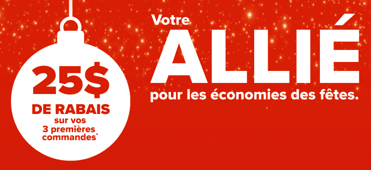 25 $ de rabais sur vos 3 premières commandes en ligne - Obtenez jusqu'à 75 $ de rabais