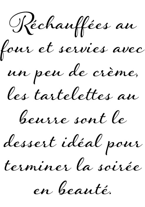 Réchauffées au four et servies avec un peu de crème, les tartelettes au beurre sont le dessert idéal pour terminer la soirée en beauté.