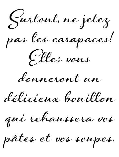 Surtout, ne jetez pas les carapaces! Elles vous donneront un délicieux bouillon qui rehaussera vos pâtes et vos soupes. 