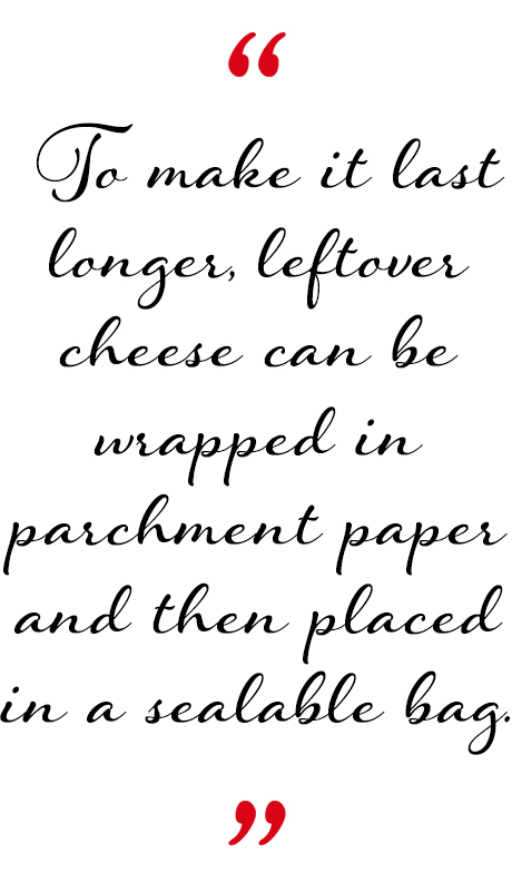 To make it last longer, leftover cheese can be wrapped in parchment paper and then placed in a sealable bag.