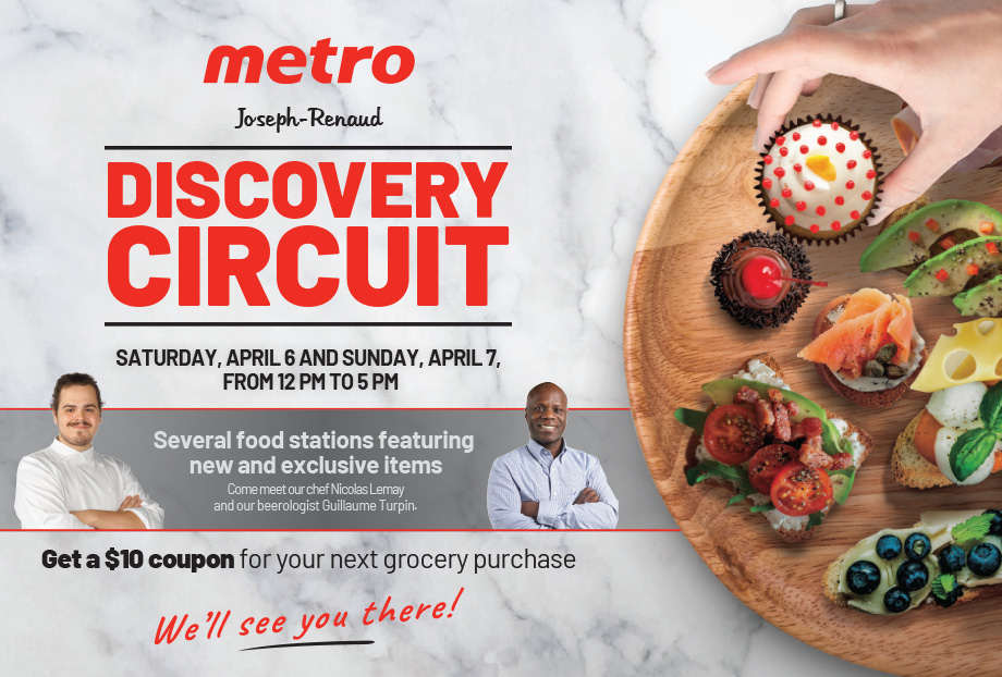 Discovery circuit - Saturday, April 6 and Sunday, April 7, from 12 pm to 5 pm - Several food stations featuring new and exclusive items - Come meet our chef Nicolas Lemay and our beerologist Guillaume Turpin. Get a $10 coupon for your next grocery purchase. We’ll see you there!