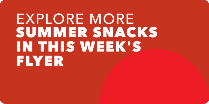 Check out our summer snacking digital flyer