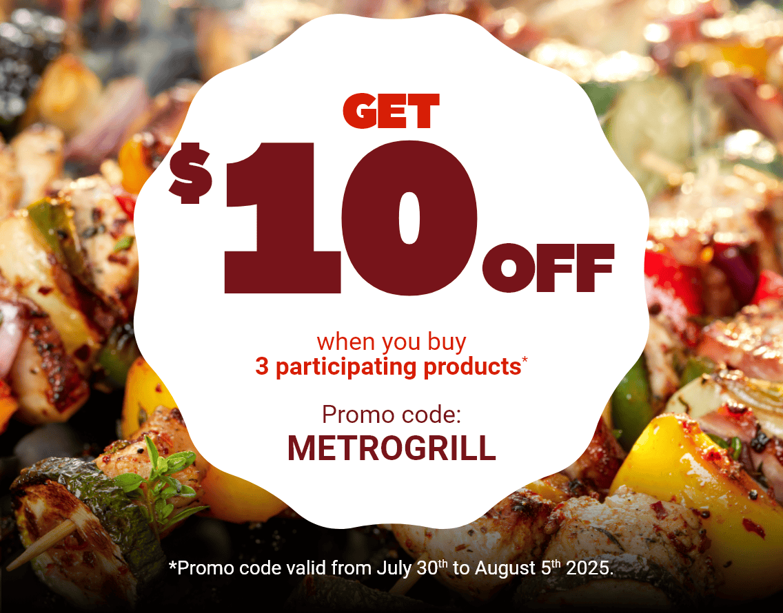 Get $10 off when you buy 3 participating products - Promo Code: METROGRILL - *Promo code valid from July 30th to August 5th 2025.